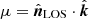 $ \mu = \hat{\boldsymbol{n}}_{\mathrm{LOS}} \cdot \hat{\boldsymbol{k}} $