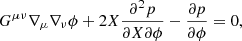 $$ \begin{aligned} G^{\mu \nu }\nabla _{\mu }\nabla _{\nu }\phi +2X\frac{\partial ^2p}{\partial X \partial \phi }-\frac{\partial p}{\partial \phi }=0, \end{aligned} $$