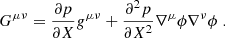 $$ \begin{aligned} G^{\mu \nu }=\frac{\partial p}{\partial X}g^{\mu \nu }+\frac{\partial ^2 p}{\partial X^2}\nabla ^{\mu }\phi \nabla ^{\nu }\phi \;. \end{aligned} $$