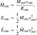 $$ \begin{aligned} \dot{M}_{\rm out}&= \frac{M_{\rm out} { v}_{\rm out}}{R_{\rm out}}, \nonumber \\ E_{\rm out}&= \frac{1}{2} M_{\rm out} { v}_{\rm out}^2, \\ \dot{E}_{\rm out}&= \frac{1}{2} \dot{M}_{\rm out} { v}_{\rm out}^2.\nonumber \end{aligned} $$