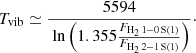 $$ \begin{aligned} {T}_{\rm vib} \simeq \frac{5594}{\text{ ln} \left( 1.355 \frac{{F}_{\rm H_2 \, 1-0 \, S(1)}}{{F}_{\rm H_2 \, 2-1 \, S(1)}} \right)}\cdot \end{aligned} $$