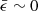 $ \bar{\epsilon} \sim 0 $