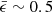 $ \bar{\epsilon} \sim 0.5 $