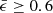 $ \bar{\epsilon} \geq 0.6 $