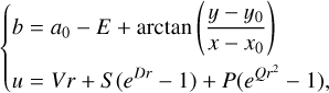 $\left\{ {\matrix{ {b = {a_0} - E + \arctan \left( {{{y - {y_0}} \over {x - {x_0}}}} \right)} \hfill \cr {u = Vr + S\left( {{e^{Dr}} - 1} \right) + P\left( {{e^{Q{r^2}}} - 1} \right),} \hfill \cr } } \right.$