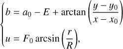 $\left\{ {\matrix{ {b = {a_0} - E + \arctan \left( {{{y - {y_0}} \over {x - {x_0}}}} \right)} \hfill \cr {u = {F_0}\arcsin \left( {{r \over R}} \right),} \hfill \cr } } \right.$