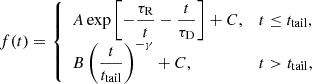$$ \begin{aligned} f(t) = {\left\{ \begin{array}{ll} \displaystyle A \exp \left[ -\frac{\tau _{\rm R}}{t} - \frac{t}{\tau _{\rm D}} \right] + C,&t \le t_{\rm tail}, \\ \displaystyle B \left( \frac{t }{t_{\rm tail} } \right)^{-\gamma } + C,&t > t_{\rm tail}, \end{array}\right.} \end{aligned} $$