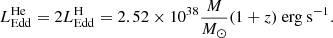 $$ \begin{aligned} L^\mathrm{He}_{\mathrm{Edd} } = 2L^\mathrm{H}_{\mathrm{Edd} }=2.52 \times 10^{38} \frac{M}{M_{\odot }} (1 + z) \ \mathrm{erg} \ \mathrm{s} ^{-1} . \end{aligned} $$