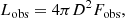 $$ \begin{aligned} L_{\mathrm{obs} }=4 \pi D^2 F_{\mathrm{obs} } , \end{aligned} $$