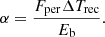 $$ \begin{aligned} \alpha = \frac{F_{\mathrm{per} } \Delta T_{\mathrm{rec} } }{E_{\mathrm{b} }} . \end{aligned} $$