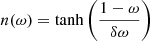 $ n(\omega) = \tanh \left( \frac{1 - \omega}{\delta \omega} \right) $