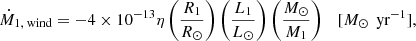 $$ \begin{aligned} \dot{M}_{1, \text{ wind}} = -4 \times 10^{-13} \eta \left(\frac{R_1}{R_\odot }\right) \left(\frac{L_1}{L_\odot }\right)\left(\frac{M_\odot }{M_1}\right)\quad [M_\odot \,\text{ yr}^{-1}], \end{aligned} $$