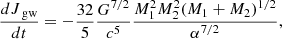 $$ \begin{aligned} \frac{dJ_{\text{ gw}}}{dt} = - \frac{32}{5}\frac{G^{7/2}}{c^5}\frac{M_1^2 M_2^2 (M_1 + M_2)^{1/2}}{\alpha ^{7/2}}, \end{aligned} $$