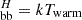 $ _{\mathrm{bb}}^{H}=kT_{\mathrm{warm}} $