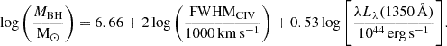 $$ \begin{aligned} \log {\left( \frac{M_{\rm BH}}{\mathrm{M}_\odot } \right)} = 6.66 + 2 \log {\left( \frac{\mathrm{FWHM}_{\rm CIV}}{1000\,\mathrm{km}\,\mathrm{s}^{-1}} \right)} + 0.53 \log {\left[ \frac{\lambda L_\lambda (1350\,\mathrm{\AA })}{10^{44}\,\mathrm{erg}\,\mathrm{s}^{-1}} \right]} .\end{aligned} $$