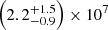 $ \left(2.2^{+1.5}_{-0.9}\right) \times 10^7 $