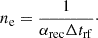$$ \begin{aligned} n_{\rm e} = \frac{1}{\alpha _{\rm rec} \Delta t_{\rm rf}}\cdot \end{aligned} $$