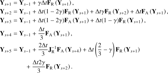 $\[\begin{aligned}\mathbf{Y}_{s+1} & =\mathbf{Y}_{s-1}+\gamma \Delta t \mathbf{F}_{\mathrm{R}}\left(\mathbf{Y}_{s+1}\right) \\\mathbf{Y}_{s+2} & =\mathbf{Y}_{s-1}+\Delta t(1-2 \gamma) \mathbf{F}_{\mathrm{R}}\left(\mathbf{Y}_{s+1}\right)+\Delta t \gamma \mathbf{F}_{\mathrm{R}}\left(\mathbf{Y}_{s+2}\right)+\Delta t \mathbf{F}_{\mathrm{A}}\left(\mathbf{Y}_{s+1}\right), \\\mathbf{Y}_{s+3} & =\mathbf{Y}_{s-1}+\Delta t(1-2 \gamma) \mathbf{F}_{\mathrm{A}}\left(\mathbf{Y}_{s+1}\right)+\Delta t(1-\gamma) \mathbf{F}_{\mathrm{R}}\left(\mathbf{Y}_{s+1}\right), \\\mathbf{Y}_{s+4} & =\mathbf{Y}_{s-1}+\frac{\Delta t}{3} \mathbf{F}_{\mathrm{A}}\left(\mathbf{Y}_{s+1}\right), \\\mathbf{Y}_{s+5}= & \mathbf{Y}_{s-1}+\frac{2 \Delta t}{3} \mathbf{J}_{\mathrm{R}}^{-1} \mathbf{F}_{\mathrm{A}}\left(\mathbf{Y}_{s+4}\right)+\Delta t\left(\frac{2}{3}-\gamma\right) \mathbf{F}_{\mathrm{R}}\left(\mathbf{Y}_{s+1}\right) \\& +\frac{\Delta t 2 \gamma}{3} \mathbf{F}_{\mathrm{R}}\left(\mathbf{Y}_{s+2}\right).\end{aligned}\]$