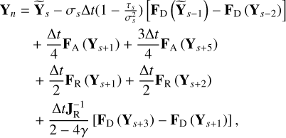 $\[\begin{aligned}\mathbf{Y}_n= & \widetilde{\mathbf{Y}}_s-\sigma_s \Delta t\left(1-\frac{\tau_s}{\sigma_s^2}\right)\left[\mathbf{F}_{\mathrm{D}}\left(\widetilde{\mathbf{Y}}_{s-1}\right)-\mathbf{F}_{\mathrm{D}}\left(\mathbf{Y}_{s-2}\right)\right] \\& +\frac{\Delta t}{4} \mathbf{F}_{\mathrm{A}}\left(\mathbf{Y}_{s+1}\right)+\frac{3 \Delta t}{4} \mathbf{F}_{\mathrm{A}}\left(\mathbf{Y}_{s+5}\right) \\& +\frac{\Delta t}{2} \mathbf{F}_{\mathrm{R}}\left(\mathbf{Y}_{s+1}\right)+\frac{\Delta t}{2} \mathbf{F}_{\mathrm{R}}\left(\mathbf{Y}_{s+2}\right) \\& +\frac{\Delta t \mathbf{J}_{\mathrm{R}}^{-1}}{2-4 \gamma}\left[\mathbf{F}_{\mathrm{D}}\left(\mathbf{Y}_{s+3}\right)-\mathbf{F}_{\mathrm{D}}\left(\mathbf{Y}_{s+1}\right)\right],\end{aligned}\]$