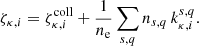 $$ \begin{aligned} \zeta _{\kappa ,i} = \zeta _{\kappa ,i}^\mathrm{coll} + \frac{1}{n_{\rm e}}\sum _{s,q} n_{s,q} \, k_{\kappa , i}^{s,q}. \end{aligned} $$