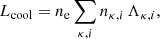 $$ \begin{aligned} L_{\rm cool} = n_{\rm e}\sum _{\kappa ,i} n_{\kappa , i} \, \Lambda _{\kappa , i}, \end{aligned} $$