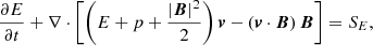 $$ \begin{aligned} \frac{\partial E}{\partial t} + \nabla \cdot \left[\left(E + p + \frac{|\boldsymbol{B}|^2}{2} \right)\boldsymbol{v} - \left(\boldsymbol{v}\cdot \boldsymbol{B}\right)\boldsymbol{B}\right]&= S_E, \end{aligned} $$