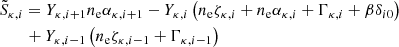 $$ \begin{aligned}&\tilde{S}_{\kappa ,i} = Y_{\kappa ,i+1} n_{\rm e} \alpha _{\kappa ,i+1} - Y_{\kappa ,i} \left( n_{\rm e} \zeta _{\kappa ,i} + n_{\rm e} \alpha _{\kappa ,i} + \Gamma _{\kappa ,i} + \beta \delta _{i0} \right) \nonumber \\&\qquad + Y_{\kappa ,i-1} \left( n_{\rm e} \zeta _{\kappa ,i-1} + \Gamma _{\kappa ,i-1} \right) \end{aligned} $$