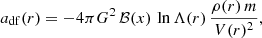 $$ \begin{aligned} a_{\rm df}(r) = - 4\pi G^2\, \mathcal{B}(x)\, \ln \Lambda (r)\, \frac{\rho (r)\, m}{V(r)^2}, \end{aligned} $$
