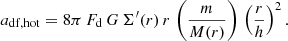 $$ \begin{aligned} a_{\rm df,hot} = 8\pi \, F_{\rm d}\, G\, \Sigma ^{\prime }(r)\, r\,\left(\frac{m}{M(r)}\right)\, \left(\frac{r}{h}\right)^2. \end{aligned} $$