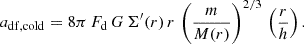 $$ \begin{aligned} a_{\rm df,cold} = 8\pi \, F_{\rm d}\, G\, \Sigma ^{\prime }(r)\, r\, \left(\frac{m}{M(r)}\right)^{2/3}\, \left(\frac{r}{h}\right). \end{aligned} $$