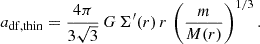 $$ \begin{aligned} a_{\rm df,thin} = \frac{4\pi }{3 \sqrt{3}}\, G\, \Sigma ^{\prime }(r)\, r\, \left( \frac{m}{M(r)} \right)^{1/3}. \end{aligned} $$