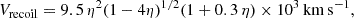 $$ \begin{aligned} V_{\rm recoil}= 9.5\, \eta ^2 (1-4\eta )^{1/2} (1+ 0.3\,\eta ) \times 10^3 \,\mathrm{km}\,\mathrm{s}^{-1}, \end{aligned} $$