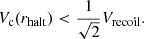$$ \begin{aligned} V_{\rm c}(r_{\rm halt}) < \frac{1}{\sqrt{2}} V_{\rm recoil}. \end{aligned} $$