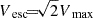 $ {V_{\text{ esc}}}{\!=\!}\sqrt{2}{V_{\text{ max}}} $