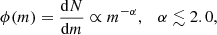 $$ \begin{aligned} \phi (m) = \frac{\mathrm{d}N}{\mathrm{d}m} \propto m^{-\alpha },\quad \alpha \lesssim 2.0, \end{aligned} $$