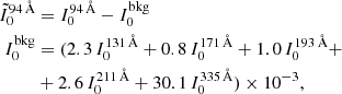 $$ \begin{aligned} \tilde{I}_0^{94\,\AA }&= I_0^{94\,\AA } - I_0^{\mathrm{bkg} } \nonumber \\ I_0^{\mathrm{bkg} }&= (2.3 \, I_0^{131\,\AA } + 0.8 \,I_0^{171\,\AA } + 1.0 \, I_0^{193\,\AA } + \nonumber \\&+ 2.6 \, I_0^{211\,\AA } + 30.1 \, I_0^{335\,\AA }) \times 10^{-3}, \end{aligned} $$