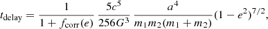 $$ \begin{aligned} t_{\mathrm{delay} } =\frac{1}{1 + f_{\mathrm{corr} }(e)} \, \frac{5c^5}{256G^3} \, \frac{a^4}{m_1 m_2 (m_1 + m_2)} (1-e^2)^{7/2}, \end{aligned} $$