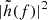 $ \lvert \tilde{h}(f) \rvert^2 $