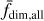 ${{\bar f}_{{\rm{dim}},{\rm{all}}}}$