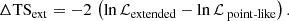 $$ \begin{aligned} \Delta \mathrm{TS} _{\rm ext} = -2 \, \left( \ln \mathcal{L} _{\rm extended} - \ln \mathcal{L} _{\text{ point-like}} \right). \end{aligned} $$