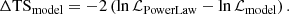 $$ \begin{aligned} \Delta \mathrm{TS_{model}} = -2 \left( \ln \mathcal{L} _{\rm PowerLaw} - \ln \mathcal{L} _{\rm model} \right). \end{aligned} $$