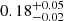 $ 0.18_{-0.02}^{+0.05} $