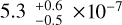 $5.3_{ - 0.5}^{ + 0.6} \times {10^{ - 7}}$