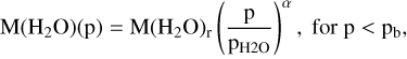 ${\rm{M}}\left( {{{\rm{H}}_2}{\rm{O}}} \right)({\rm{p}}) = {\rm{M}}{\left( {{{\rm{H}}_2}{\rm{O}}} \right)_{\rm{r}}}{\left( {{{\rm{p}} \over {{{\rm{p}}_{{\rm{H}}2{\rm{O}}}}}}} \right)^\alpha },{\rm{forp}} < {{\rm{p}}_{\rm{b}}},$