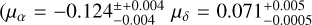 $\left( {{\mu _\alpha } = - 0.124_{ - 0.004}^{ \pm + 0.004}{\mu _\delta } = 0.071_{ - 0.0005}^{ + 0.005}} \right.$