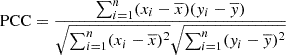 $$ \begin{aligned} \mathrm{PCC} = \frac{\sum _{i=1}^n (x_i - \overline{x})(y_i - \overline{y})}{\sqrt{\sum _{i=1}^n (x_i - \overline{x})^2}\sqrt{\sum _{i=1}^n (y_i - \overline{y})^2}} \end{aligned} $$