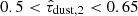 $ 0.5 < \hat{\tau}_{\mathrm{dust, 2}} < 0.65 $