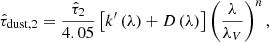 $$ \begin{aligned} \hat{\tau }_{\rm dust, 2} = \frac{\hat{\tau }_{2}}{4.05} \left[k^\prime \left(\lambda \right) + D\left(\lambda \right)\right]\left(\frac{\lambda }{\lambda _V}\right)^{n}, \end{aligned} $$