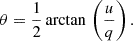 $$ \begin{aligned} \theta = \frac{1}{2}\arctan \,\left(\frac{u}{q}\right). \end{aligned} $$