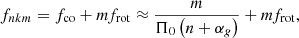 $$ \begin{aligned} f_{nkm} = f_{\rm co} + mf_{\rm rot} \approx \frac{m}{\Pi _0\left(n + \alpha _g\right)} + mf_{\rm rot}, \end{aligned} $$